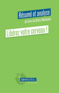 Libérez votre cerveau ! (Résumé et analyse du livre de Idriss Aberkane) - Gravis Pierre