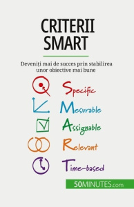 Criterii SMART. Deveni?i mai de succes prin stabilirea unor obiective mai bune - Steffens Guillaume ; Dobre Alina
