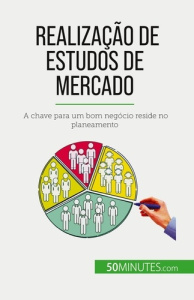 Realização de estudos de mercado. A chave para um bom negócio reside no planeamento - Duvivier Julien ; Silva Alva