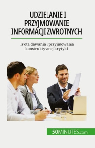 Udzielanie i przyjmowanie informacji zwrotnych. Istota dawania i przyjmowania konstruktywnej krytyki - Véronique Bronckart ; Kâmil Kowalski