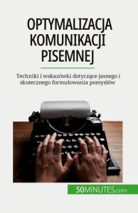 Optymalizacja komunikacji pisemnej. Techniki i wskazówki dotyczace jasnego i skutecznego formulowani - Florence Schandeler ; Kâmil Kowalski