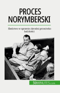 Proces norymberski. Sledztwo w sprawie zbrodni przeciwko ludzkosci - Quentin Convard ; Kâmil Kowalski