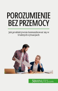 Porozumienie bez przemocy. Jak produktywnie komunikowac sie w trudnych sytuacjach - Véronique Bronckart ; Kâmil Kowalski