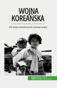 Wojna koreanska. Od wojny swiatowej do zimnej wojny - Quentin Convard ; Kâmil Kowalski