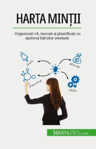 Harta min?ii. Organiza?i-va, inova?i ?i planifica?i cu ajutorul har?ilor mentale - Lecomte Miguël ; Dobre Alina