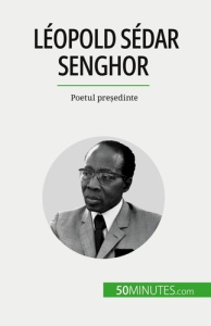 Léopold Sédar Senghor. Poetul pre?edinte - Théliol Mylène ; Dobre Alina