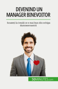 Devenind un manager binevoitor. Scoate?i la iveala ce e mai bun din echipa dumneavoastra - Chibane Karima ; Dobre Alina