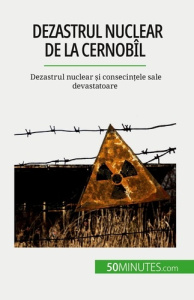 Dezastrul nuclear de la Cernobîl. Dezastrul nuclear ?i consecin?ele sale devastatoare - Perrineau Aude ; Dobre Alina