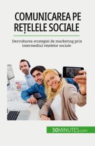 Comunicarea pe re?elele sociale. Dezvoltarea strategiei de marketing prin intermediul re?elelor soci - Guittin Irène ; Dobre Alina
