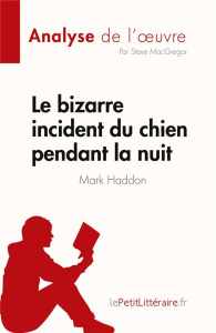 Le bizarre incident du chien pendant la nuit de Mark Haddon (Analyse de l'oeuvre). Résumé complet et - Steve Macgregor ; Caroline Dubois