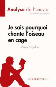 Je sais pourquoi chante l'oiseau en cage de Maya Angelou (Analyse de l'oeuvre). Résumé complet et an - Isabelle Bousquette ; Caroline Dubois