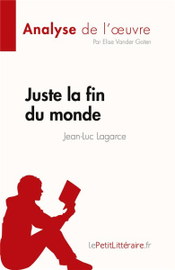 Juste la fin du monde de Jean-Luc Lagarce (Fiche de lecture). Analyse complète et résumé détaillé de - Elise Vander goten