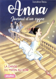 Anna, journal d'un cygne Tome 3 : La danse du matin au soir - Beau Sandrine ; Baur Cati