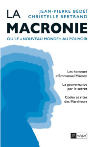 La Macronie. Ou le "nouveau monde" au pouvoir - Bédeï Jean-Pierre ; Bertrand Christelle