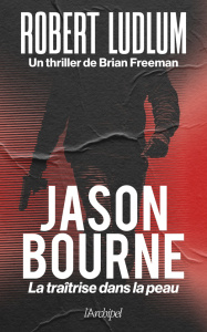 Jason Bourne. La traîtrise dans la peau - Ludlum Robert ; Freeman Brian ; Vigneron Philippe