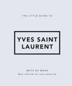 The little guide to Yves Saint-Laurent - Meegan Katie ; Urbain Camille