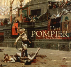 L'art pompier. Les feux de l'académisme - Morel Guillaume