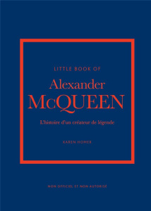 Little Book of Alexander McQueen. L'histoire d'un créateur de légende - Homer Karen ; Valentin Véronique
