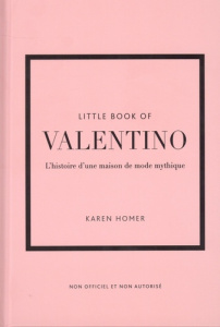 Little Book of Valentino. L'histoire d'une maison de mode mythique - Homer Karen ; Bermond-Gettle Virginie de