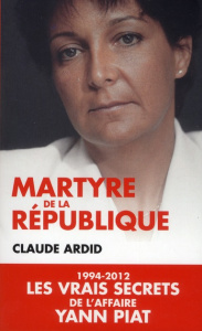 Martyre de la République. 1994-2012, les dossiers secrets de l'affaire Yann Piat - Ardid Claude ; Cyrulnik Boris