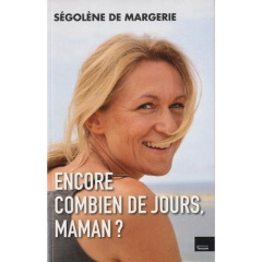 Encore combien de jours, maman ? Le combat d'une femme contre le cancer pour redonner la vie - Margerie Ségolène de