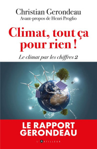 Climat, tout ça pour rien ! Le rapport Gerondeau - Le climat par les chiffres 2 - Gerondeau Christian
