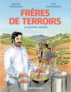 Frères de terroirs : Les Quatre Saisons - Ferrandez Jacques ; Camdeborde Yves