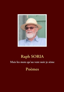 Mais les mots qu?au vent noir je sème. Poèmes - Soria Raph