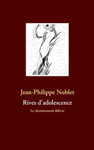 Rives d'adolescence. Le cheminement délivre - Noblet Jean-Philippe