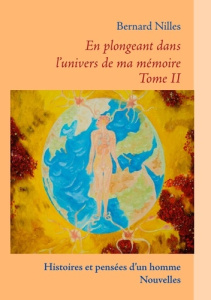 En plongeant dans l'univers de ma mémoire . Tome 2 : Histoires et pensées d'un homme, nouvelles - Nilles Bernard
