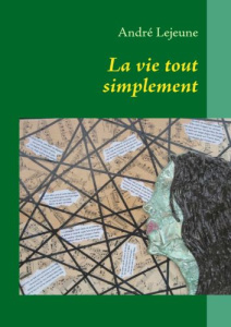 La vie tout simplement. Poèmes et pensées - Lejeune André