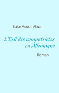 L'exil des compatriotes en Allemagne - Ahua Blaise Mouchi