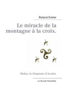 Le miracle de la montagne à la croix. Moïse, le seigneur d'Avaris - Enkler Roland