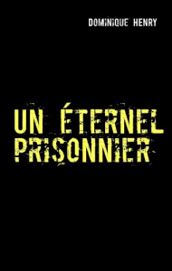 Un éternel prisonnier. Ou les chroniques des nouveaux Okans - Henry Dominique