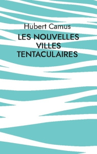 Les nouvelles villes tentaculaires - Camus Hubert