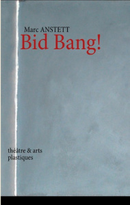 Bid bang ! Théâtre et arts plastiques - Anstett Marc