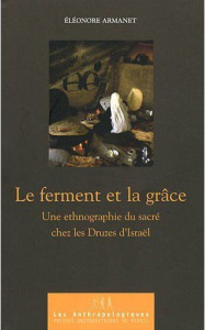 Le ferment et la grâce. Une ethnographie du sacré chez les Druzes d'Israël - Armanet Eléonore ; Alvarez-Péreyre Frank ; Daniëls