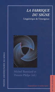 La fabrique du signe. Linguistique de l'émergence - Philips Dennis ; Banniard Michel