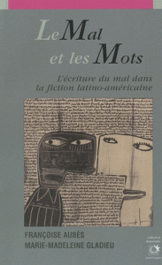 Mal et les mots. L'écriture du mal dans la fiction latino-américaine - Aubès Françoise ; Gladieu Marie-Madeleine