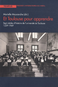 Et Toulouse pour apprendre. Sept siècles d'histoire de l'université de Toulouse (1229-1969) - Mouranche Marielle