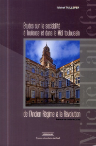 Etudes sur la sociabilité à Toulouse et dans le Midi toulousain de l'Ancien Régime à la Révolution - Taillefer Michel ; Roche Daniel