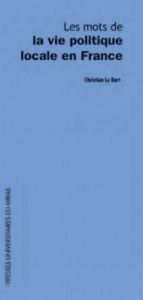 Les mots de la vie politique locale en France - Le Bart Christian