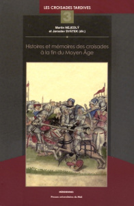 Histoires et mémoires des croisades à la fin du Moyen Age - Nejedly Martin ; Svatek Jaroslav ; Baloup Daniel ;
