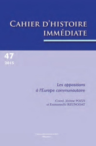 Cahiers d'histoire immédiate N° 47/2015 : Les oppositions à l'Europe communautaire - Pozzi Jérôme ; Reungoat Emmanuelle