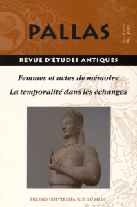 Pallas N° 99/2015 : Laisser son nom : femmes et actes de mémoire dans les sociétés anciennes. De la - Boehringer Sandra ; Grand-Clément Adeline ; Péré-N