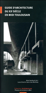 Guide d'architecture du XXe siècle en Midi toulousain - Papillault Rémi ; Girard Laura ; Marfaing Jean-Lou