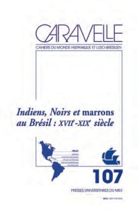 Caravelle N° 107, décembre 2016 : Indiens, noirs et marrons au Brésil septentrional : XVIIe - XIXe s - Bertrand Michel ; Pailler Claire ; Marin Richard ;