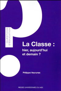 La classe : hier, aujourd'hui, et demain ? - Veyrunes Philippe