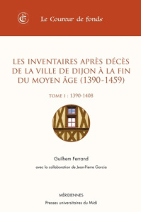 Les inventaires après décès de la ville de Dijon à la fin du Moyen Age (1390-1459). Tome 1, 1390-140 - Ferrand Guilhem ; Garcia Jean-Pierre ; Alexandre-B