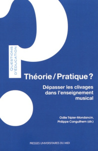 Théorie/Pratique ? Dépasser les clivages dans l'enseignement musical - Tripier-Mondancin Odile ; Canguilhem Philippe